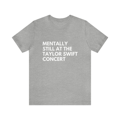 Mentally Still At The Taylor Swift Concert Unisex Jersey Short Sleeve Tee Shirt