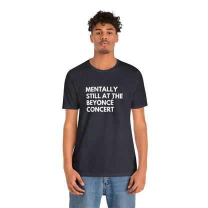 Mentally Still At The Beyoncè Concert Unisex Jersey Short Sleeve Tee Shirt