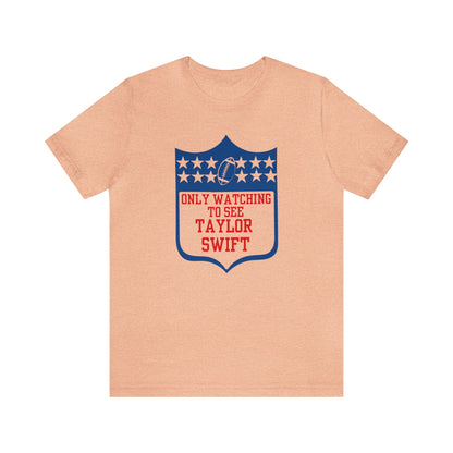 Taylor Swift Only Watching To See Her Unisex Jersey Short Sleeve Tee Shirt