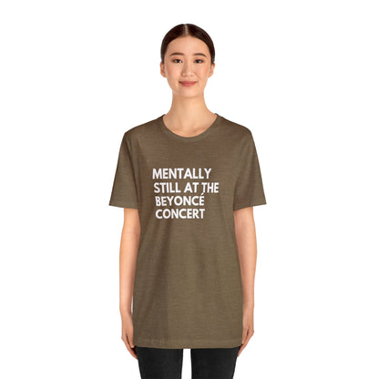 Mentally Still At The Beyoncè Concert Unisex Jersey Short Sleeve Tee Shirt