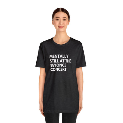 Mentally Still At The Beyoncè Concert Unisex Jersey Short Sleeve Tee Shirt