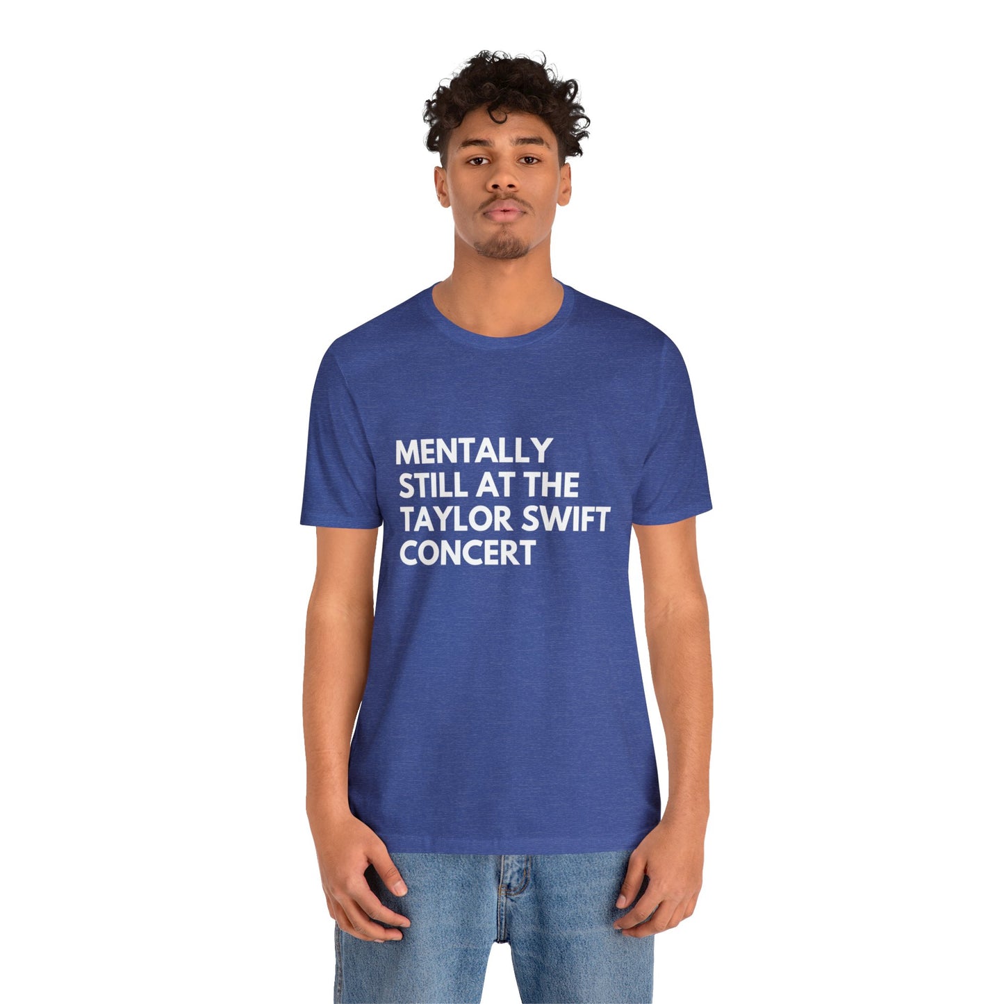 Mentally Still At The Taylor Swift Concert Unisex Jersey Short Sleeve Tee Shirt