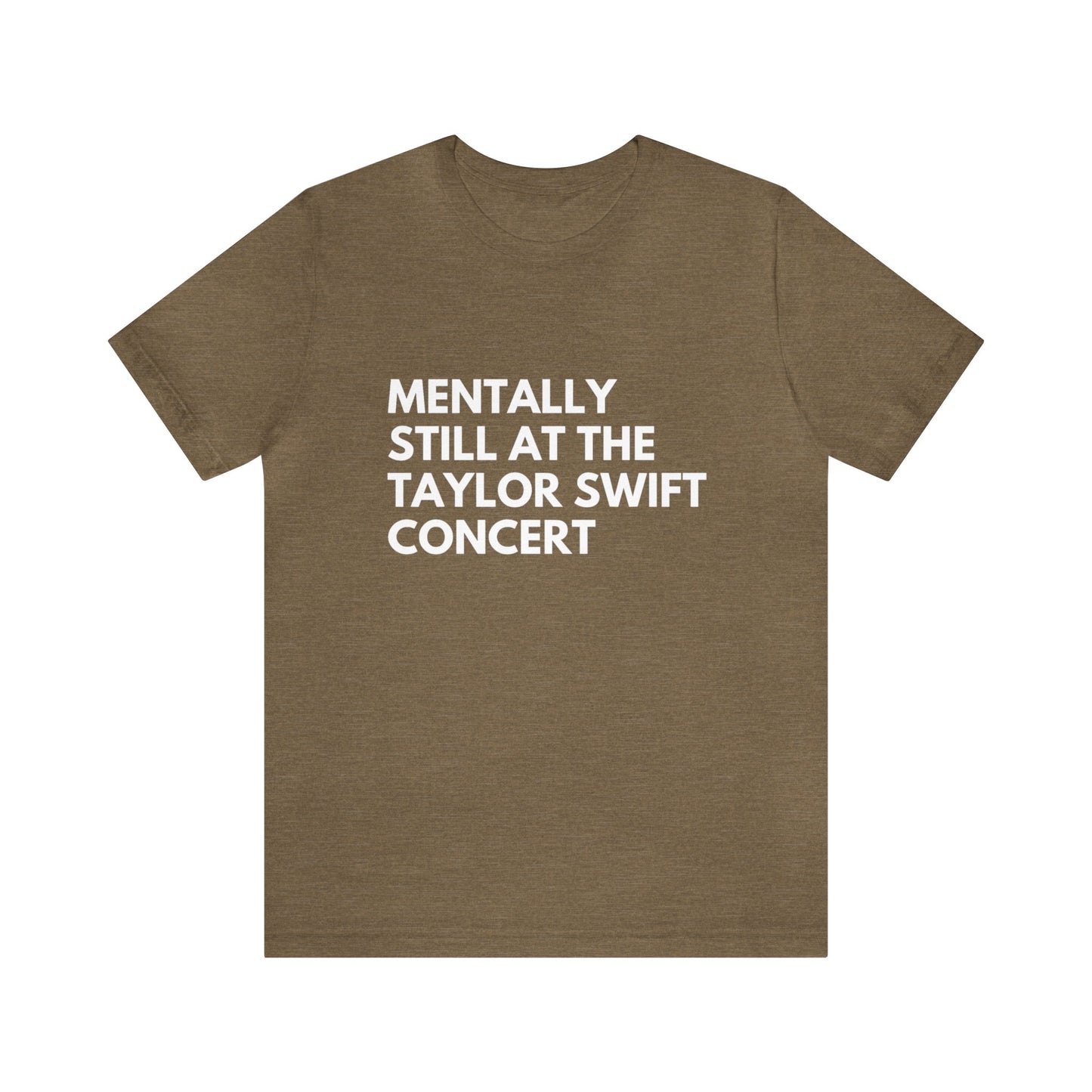 Mentally Still At The Taylor Swift Concert Unisex Jersey Short Sleeve Tee Shirt