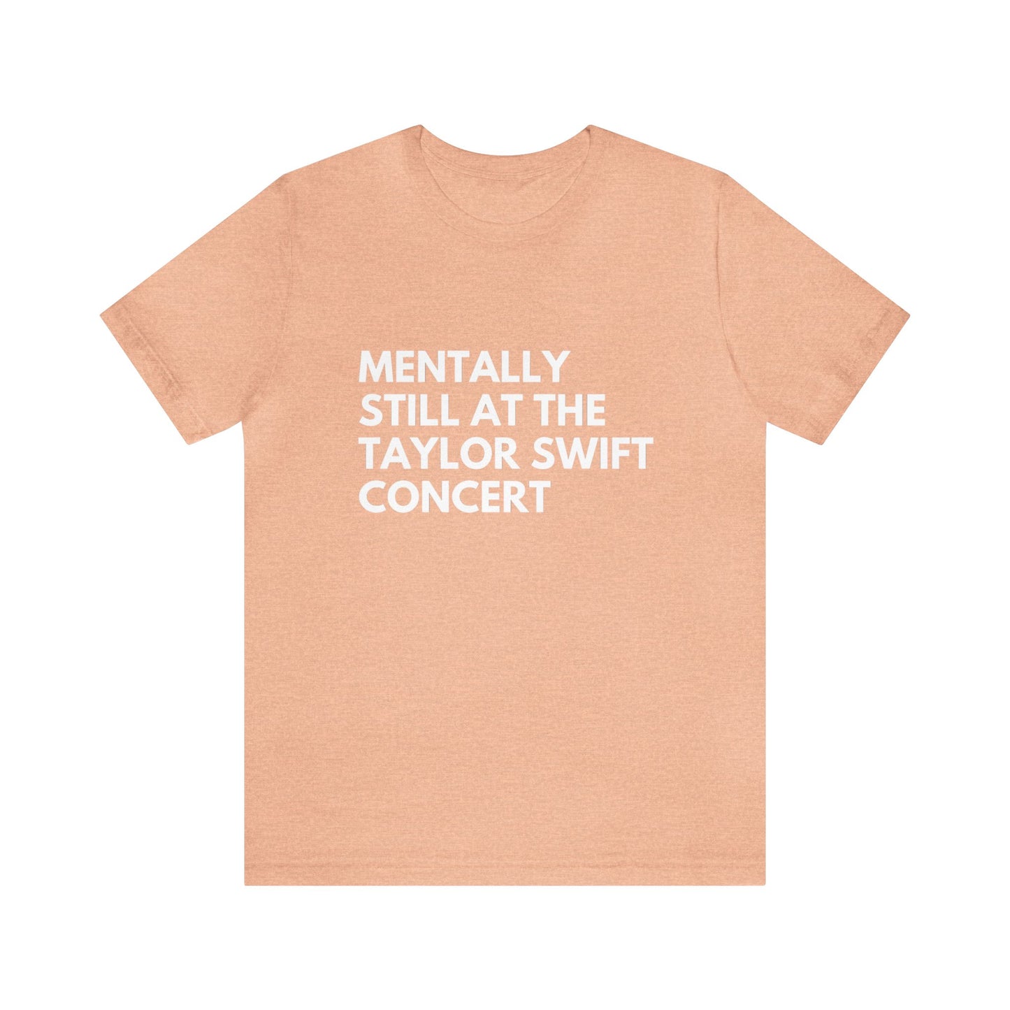 Mentally Still At The Taylor Swift Concert Unisex Jersey Short Sleeve Tee Shirt