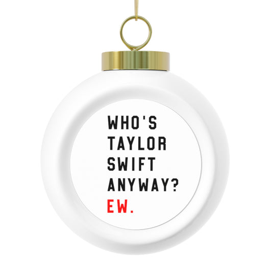Who Is Taylor Swift Anyway? Ew Christmas Ball Ornament