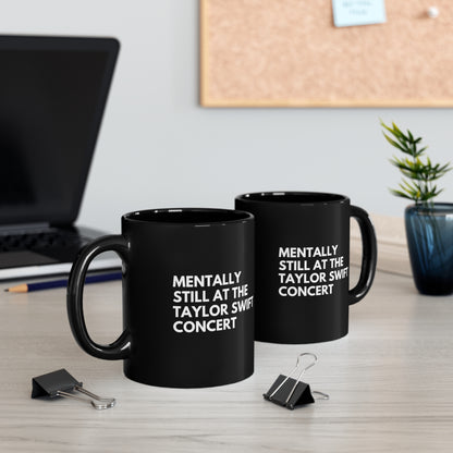 Mentally Still At The Taylor Swift Concert Black Ceramic Mug