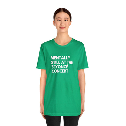 Mentally Still At The Beyoncè Concert Unisex Jersey Short Sleeve Tee Shirt