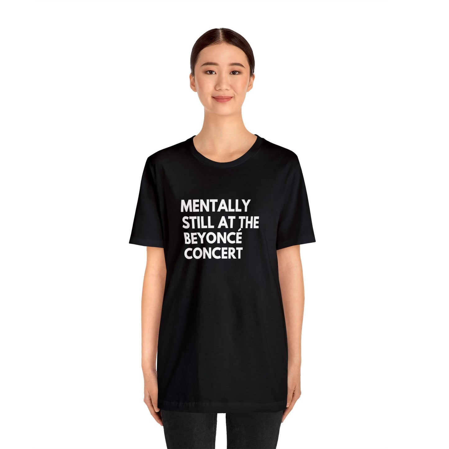 Mentally Still At The Beyoncè Concert Unisex Jersey Short Sleeve Tee Shirt