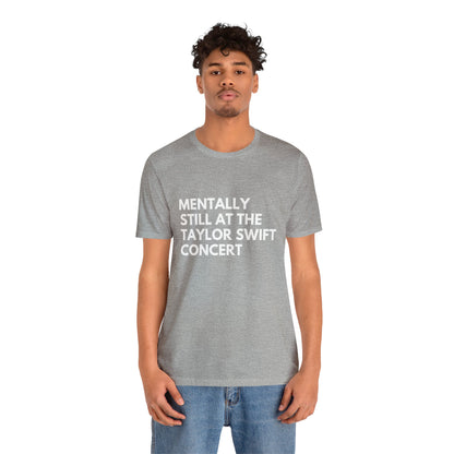 Mentally Still At The Taylor Swift Concert Unisex Jersey Short Sleeve Tee Shirt