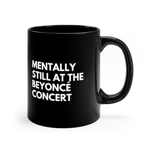 Mentally Still At The Beyoncè Concert Black Ceramic Mug