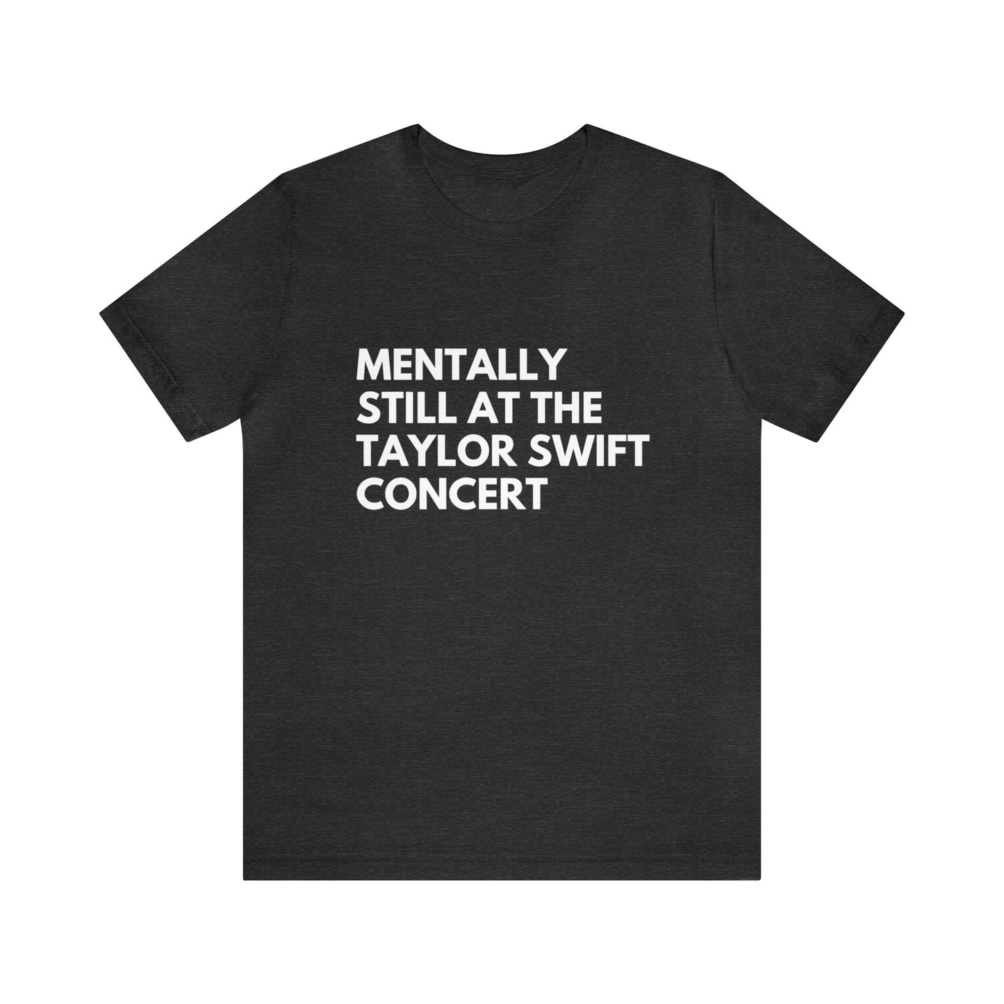 Mentally Still At The Taylor Swift Concert Unisex Jersey Short Sleeve Tee Shirt