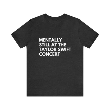 Mentally Still At The Taylor Swift Concert Unisex Jersey Short Sleeve Tee Shirt