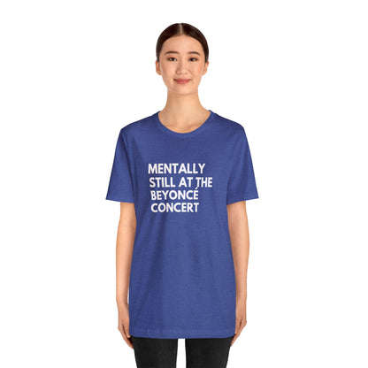 Mentally Still At The Beyoncè Concert Unisex Jersey Short Sleeve Tee Shirt