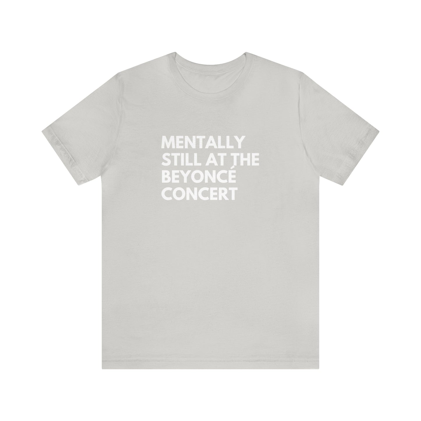 Mentally Still At The Beyoncè Concert Unisex Jersey Short Sleeve Tee Shirt