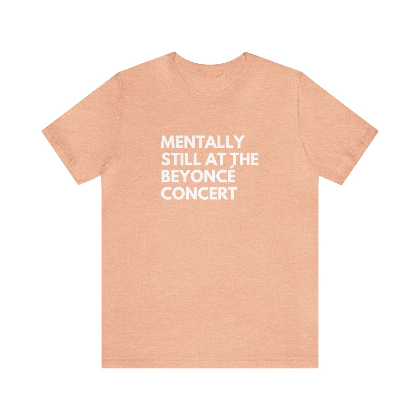 Mentally Still At The Beyoncè Concert Unisex Jersey Short Sleeve Tee Shirt