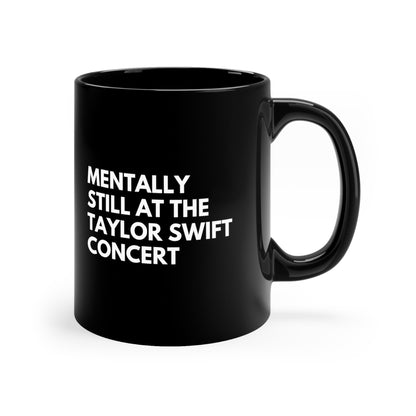 Mentally Still At The Taylor Swift Concert Black Ceramic Mug