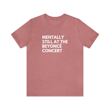 Mentally Still At The Beyoncè Concert Unisex Jersey Short Sleeve Tee Shirt