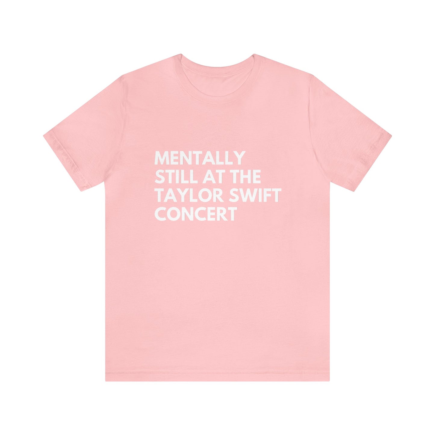 Mentally Still At The Taylor Swift Concert Unisex Jersey Short Sleeve Tee Shirt