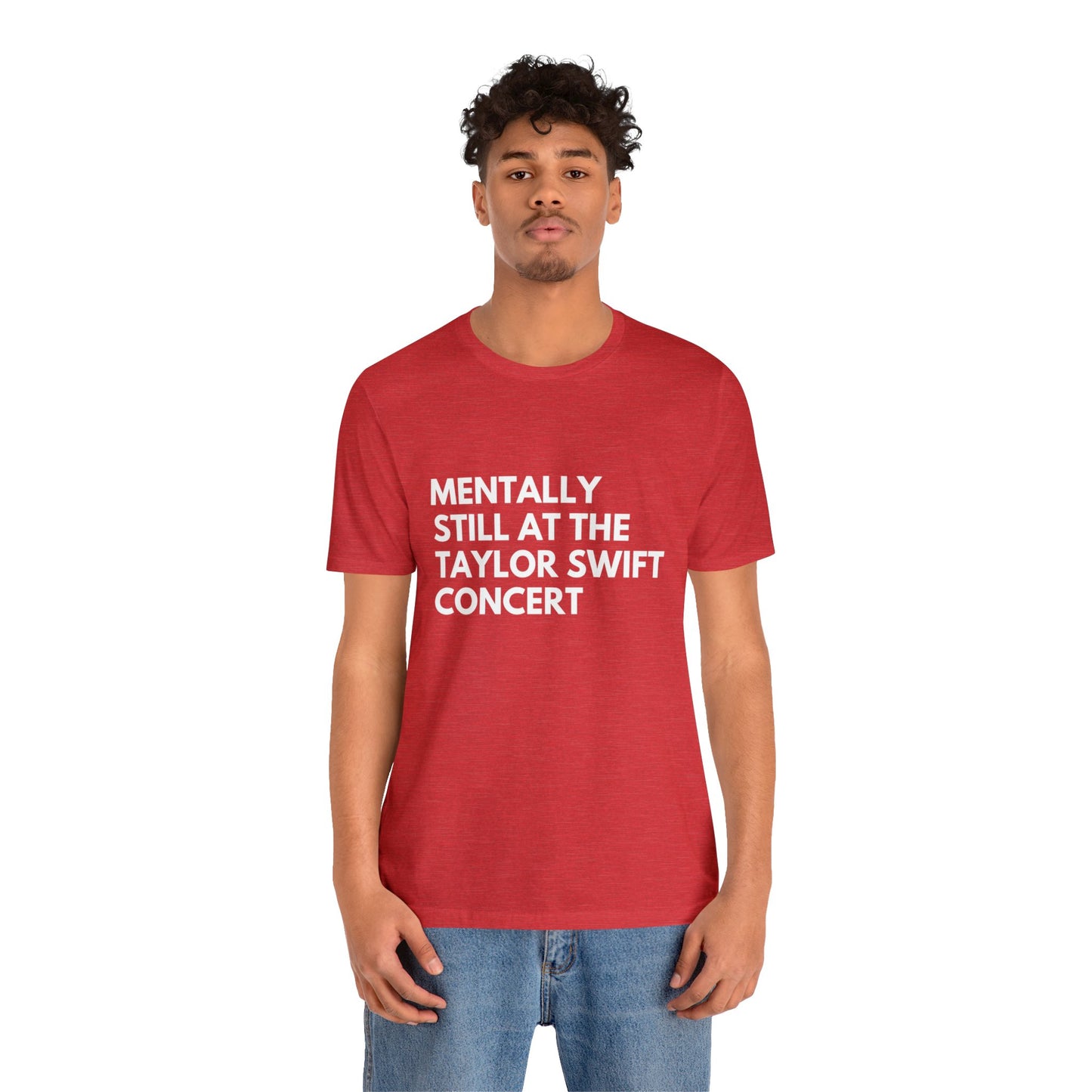 Mentally Still At The Taylor Swift Concert Unisex Jersey Short Sleeve Tee Shirt